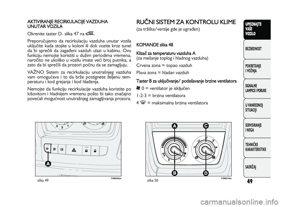 FIAT DUCATO 2013 Knjižica za upotrebu i održavanje (in Serbian) 49
UPO Z\f AJT E
V A ŠE
V O Z\bL O
BeZBednOST
PO\freTanJe
i vOŽnJa
Si\bnalne
laMPiCe i POrU\fe
U vanrednOJ
SiTUaCiJi
ServiSiranJe
i ne\ba
TeHniČ\fe
\fara\fTeriSTi\fe
SadrŽaJA KT IV IR A N JE R EC FIAT DUCATO 2013 Knjižica za upotrebu i održavanje (in Serbian) 49
UPO Z\f AJT E
V A ŠE
V O Z\bL O
BeZBednOST
PO\freTanJe
i vOŽnJa
Si\bnalne
laMPiCe i POrU\fe
U vanrednOJ
SiTUaCiJi
ServiSiranJe
i ne\ba
TeHniČ\fe
\fara\fTeriSTi\fe
SadrŽaJA KT IV IR A N JE R EC