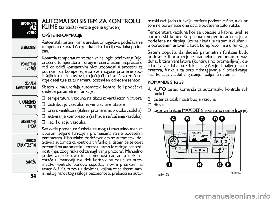 FIAT DUCATO 2013 Knjižica za upotrebu i održavanje (in Serbian) 54
UPO Z\f AJT E
V A ŠE
V O Z\bL O
BeZBednOST
PO\freTanJe i vOŽnJa
Si\bnalne
laMPiCe i POrU\fe
U vanrednOJ SiTUaCiJi
ServiSiranJe i ne\ba
TeHniČ\fe
\fara\fTeriSTi\fe
SadrŽaJAU TO MATSK I S IS T EM FIAT DUCATO 2013 Knjižica za upotrebu i održavanje (in Serbian) 54
UPO Z\f AJT E
V A ŠE
V O Z\bL O
BeZBednOST
PO\freTanJe i vOŽnJa
Si\bnalne
laMPiCe i POrU\fe
U vanrednOJ SiTUaCiJi
ServiSiranJe i ne\ba
TeHniČ\fe
\fara\fTeriSTi\fe
SadrŽaJAU TO MATSK I S IS T EM