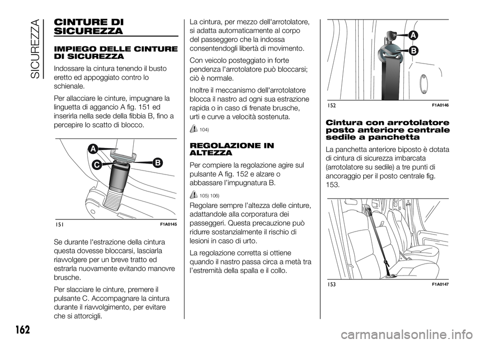 FIAT DUCATO BASE CAMPER 2016 Libretto Uso Manutenzione (in Italian) CINTURE DI
SICUREZZA
IMPIEGO DELLE CINTURE
DI SICUREZZA
Indossare la cintura tenendo il busto
eretto ed appoggiato contro lo
schienale.
Per allacciare le cinture, impugnare la
linguetta di aggancio A FIAT DUCATO BASE CAMPER 2016 Libretto Uso Manutenzione (in Italian) CINTURE DI
SICUREZZA
IMPIEGO DELLE CINTURE
DI SICUREZZA
Indossare la cintura tenendo il busto
eretto ed appoggiato contro lo
schienale.
Per allacciare le cinture, impugnare la
linguetta di aggancio A