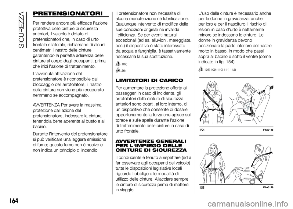 FIAT DUCATO BASE CAMPER 2016 Libretto Uso Manutenzione (in Italian) PRETENSIONATORI
Per rendere ancora più efficace l'azione
protettiva delle cinture di sicurezza
anteriori, il veicolo è dotato di
pretensionatori che, in caso di urto
frontale e laterale, richiam FIAT DUCATO BASE CAMPER 2016 Libretto Uso Manutenzione (in Italian) PRETENSIONATORI
Per rendere ancora più efficace l'azione
protettiva delle cinture di sicurezza
anteriori, il veicolo è dotato di
pretensionatori che, in caso di urto
frontale e laterale, richiam