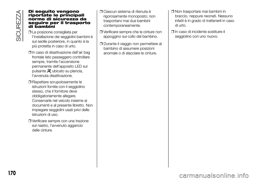 FIAT DUCATO BASE CAMPER 2016 Libretto Uso Manutenzione (in Italian) Di seguito vengono
riportate le principali
norme di sicurezza da
seguire per il trasporto
di bambini
❒La posizione consigliata per
l’installazione dei seggiolini bambini è
sul sedile posteriore, FIAT DUCATO BASE CAMPER 2016 Libretto Uso Manutenzione (in Italian) Di seguito vengono
riportate le principali
norme di sicurezza da
seguire per il trasporto
di bambini
❒La posizione consigliata per
l’installazione dei seggiolini bambini è
sul sedile posteriore,