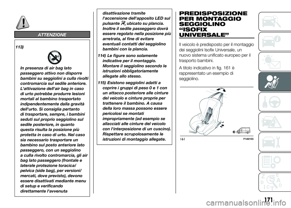 FIAT DUCATO BASE CAMPER 2016 Libretto Uso Manutenzione (in Italian) ATTENZIONE
113)
In presenza di air bag lato
passeggero attivo non disporre
bambini su seggiolini a culla rivolti
contromarcia sul sedile anteriore.
L'attivazione dell'air bag in caso
di urto p FIAT DUCATO BASE CAMPER 2016 Libretto Uso Manutenzione (in Italian) ATTENZIONE
113)
In presenza di air bag lato
passeggero attivo non disporre
bambini su seggiolini a culla rivolti
contromarcia sul sedile anteriore.
L'attivazione dell'air bag in caso
di urto p
