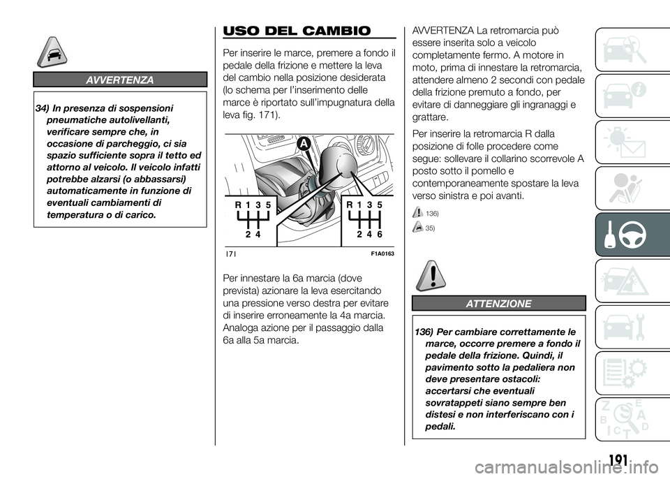 FIAT DUCATO BASE CAMPER 2016 Libretto Uso Manutenzione (in Italian) AVVERTENZA
34) In presenza di sospensioni
pneumatiche autolivellanti,
verificare sempre che, in
occasione di parcheggio, ci sia
spazio sufficiente sopra il tetto ed
attorno al veicolo. Il veicolo infa FIAT DUCATO BASE CAMPER 2016 Libretto Uso Manutenzione (in Italian) AVVERTENZA
34) In presenza di sospensioni
pneumatiche autolivellanti,
verificare sempre che, in
occasione di parcheggio, ci sia
spazio sufficiente sopra il tetto ed
attorno al veicolo. Il veicolo infa