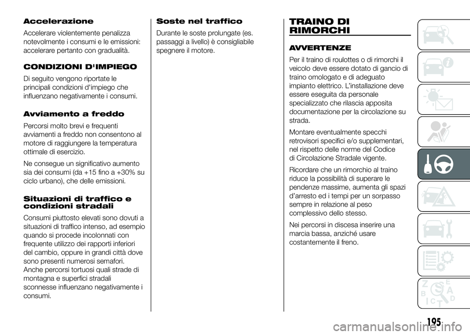 FIAT DUCATO BASE CAMPER 2016 Libretto Uso Manutenzione (in Italian) Accelerazione
Accelerare violentemente penalizza
notevolmente i consumi e le emissioni:
accelerare pertanto con gradualità.
CONDIZIONI D'IMPIEGO
Di seguito vengono riportate le
principali condizi FIAT DUCATO BASE CAMPER 2016 Libretto Uso Manutenzione (in Italian) Accelerazione
Accelerare violentemente penalizza
notevolmente i consumi e le emissioni:
accelerare pertanto con gradualità.
CONDIZIONI D'IMPIEGO
Di seguito vengono riportate le
principali condizi