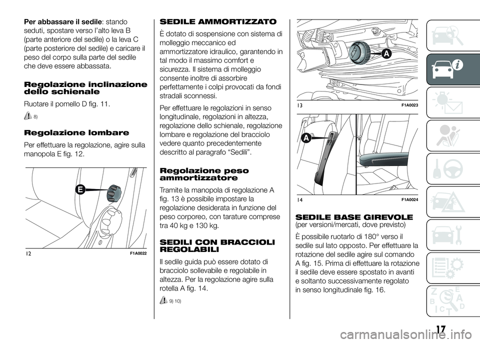 FIAT DUCATO BASE CAMPER 2016 Libretto Uso Manutenzione (in Italian) Per abbassare il sedile: stando
seduti, spostare verso l’alto leva B
(parte anteriore del sedile) o la leva C
(parte posteriore del sedile) e caricare il
peso del corpo sulla parte del sedile
che de FIAT DUCATO BASE CAMPER 2016 Libretto Uso Manutenzione (in Italian) Per abbassare il sedile: stando
seduti, spostare verso l’alto leva B
(parte anteriore del sedile) o la leva C
(parte posteriore del sedile) e caricare il
peso del corpo sulla parte del sedile
che de