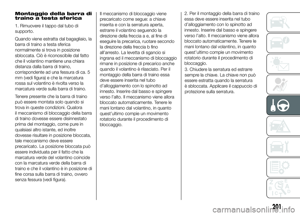 FIAT DUCATO BASE CAMPER 2016  Libretto Uso Manutenzione (in Italian) Montaggio della barra di
traino a testa sferica
1. Rimuovere il tappo dal tubo di
supporto.
Quando viene estratta dal bagagliaio, la
barra di traino a testa sferica
normalmente si trova in posizione
s