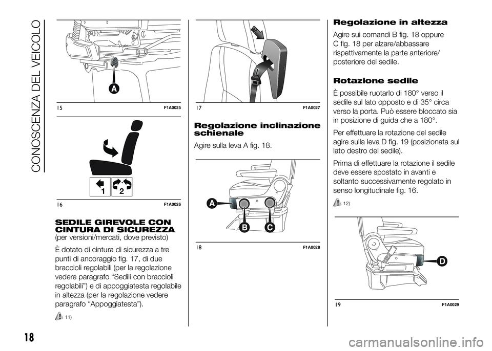 FIAT DUCATO BASE CAMPER 2016 Libretto Uso Manutenzione (in Italian) SEDILE GIREVOLE CON
CINTURA DI SICUREZZA
(per versioni/mercati, dove previsto)
È dotato di cintura di sicurezza a tre
punti di ancoraggio fig. 17, di due
braccioli regolabili (per la regolazione
vede FIAT DUCATO BASE CAMPER 2016 Libretto Uso Manutenzione (in Italian) SEDILE GIREVOLE CON
CINTURA DI SICUREZZA
(per versioni/mercati, dove previsto)
È dotato di cintura di sicurezza a tre
punti di ancoraggio fig. 17, di due
braccioli regolabili (per la regolazione
vede