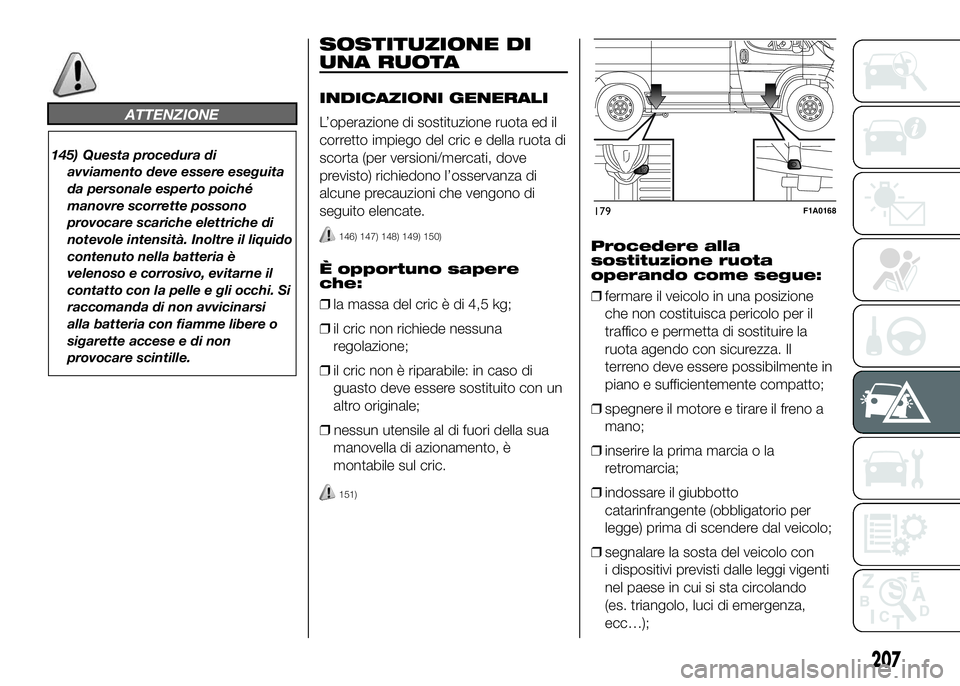 FIAT DUCATO BASE CAMPER 2016 Libretto Uso Manutenzione (in Italian) ATTENZIONE
145) Questa procedura di
avviamento deve essere eseguita
da personale esperto poiché
manovre scorrette possono
provocare scariche elettriche di
notevole intensità. Inoltre il liquido
cont FIAT DUCATO BASE CAMPER 2016 Libretto Uso Manutenzione (in Italian) ATTENZIONE
145) Questa procedura di
avviamento deve essere eseguita
da personale esperto poiché
manovre scorrette possono
provocare scariche elettriche di
notevole intensità. Inoltre il liquido
cont