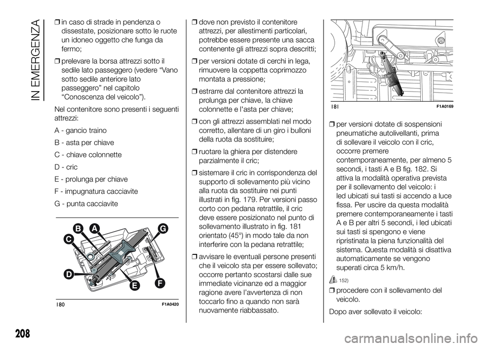 FIAT DUCATO BASE CAMPER 2016 Libretto Uso Manutenzione (in Italian) ❒in caso di strade in pendenza o
dissestate, posizionare sotto le ruote
un idoneo oggetto che funga da
fermo;
❒prelevare la borsa attrezzi sotto il
sedile lato passeggero (vedere “Vano
sotto sed FIAT DUCATO BASE CAMPER 2016 Libretto Uso Manutenzione (in Italian) ❒in caso di strade in pendenza o
dissestate, posizionare sotto le ruote
un idoneo oggetto che funga da
fermo;
❒prelevare la borsa attrezzi sotto il
sedile lato passeggero (vedere “Vano
sotto sed