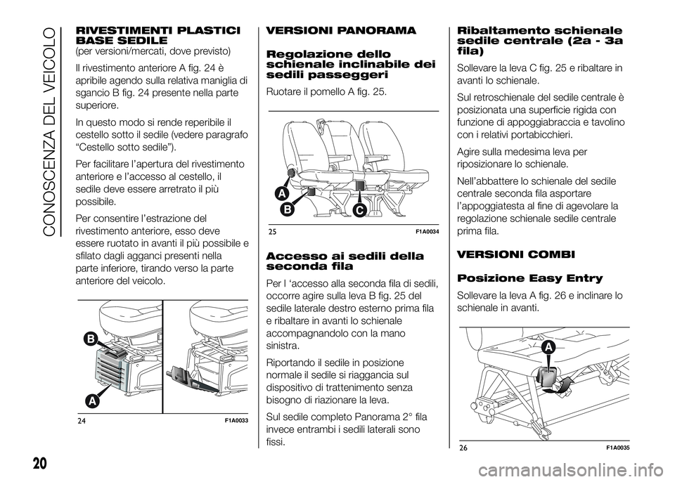 FIAT DUCATO BASE CAMPER 2016 Libretto Uso Manutenzione (in Italian) RIVESTIMENTI PLASTICI
BASE SEDILE
(per versioni/mercati, dove previsto)
Il rivestimento anteriore A fig. 24 è
apribile agendo sulla relativa maniglia di
sgancio B fig. 24 presente nella parte
superio FIAT DUCATO BASE CAMPER 2016 Libretto Uso Manutenzione (in Italian) RIVESTIMENTI PLASTICI
BASE SEDILE
(per versioni/mercati, dove previsto)
Il rivestimento anteriore A fig. 24 è
apribile agendo sulla relativa maniglia di
sgancio B fig. 24 presente nella parte
superio
