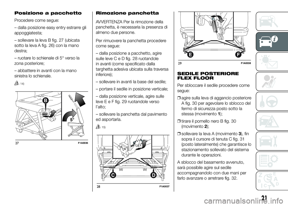 FIAT DUCATO BASE CAMPER 2016 Libretto Uso Manutenzione (in Italian) Posizione a pacchetto
Procedere come segue:
– dalla posizione easy entry estrarre gli
appoggiatesta;
– sollevare la leva B fig. 27 (ubicata
sotto la leva A fig. 26) con la mano
destra;
– ruotare FIAT DUCATO BASE CAMPER 2016 Libretto Uso Manutenzione (in Italian) Posizione a pacchetto
Procedere come segue:
– dalla posizione easy entry estrarre gli
appoggiatesta;
– sollevare la leva B fig. 27 (ubicata
sotto la leva A fig. 26) con la mano
destra;
– ruotare