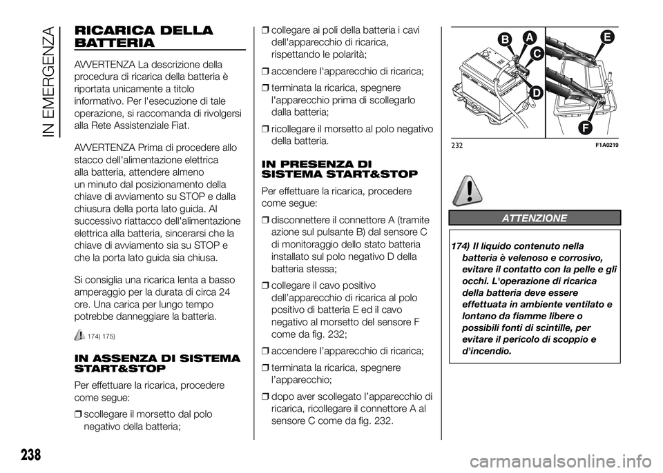 FIAT DUCATO BASE CAMPER 2016 Libretto Uso Manutenzione (in Italian) RICARICA DELLA
BATTERIA
AVVERTENZA La descrizione della
procedura di ricarica della batteria è
riportata unicamente a titolo
informativo. Per l'esecuzione di tale
operazione, si raccomanda di riv FIAT DUCATO BASE CAMPER 2016 Libretto Uso Manutenzione (in Italian) RICARICA DELLA
BATTERIA
AVVERTENZA La descrizione della
procedura di ricarica della batteria è
riportata unicamente a titolo
informativo. Per l'esecuzione di tale
operazione, si raccomanda di riv