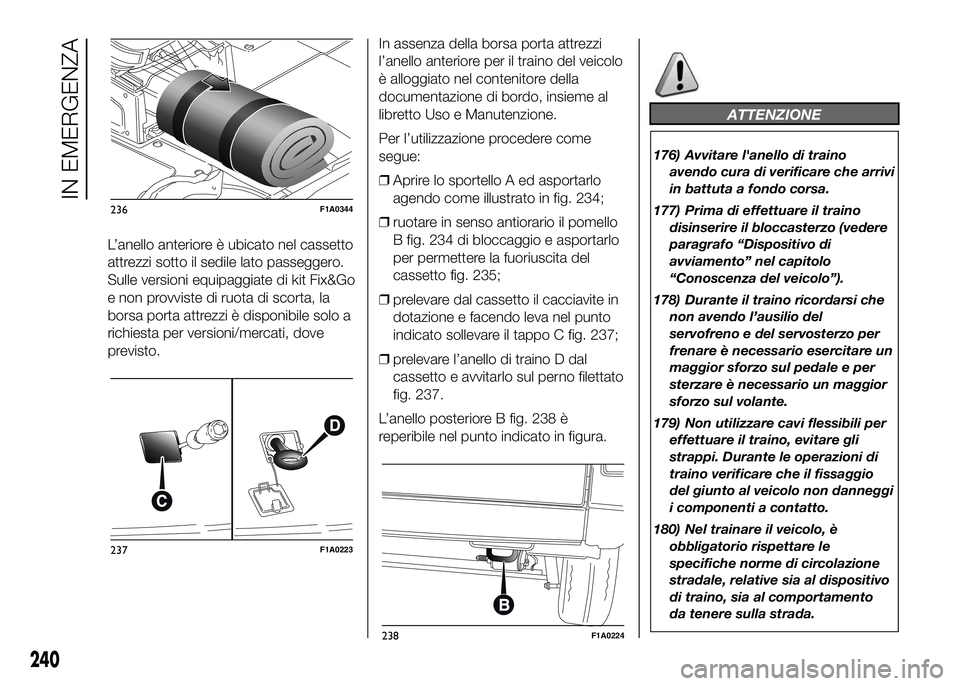 FIAT DUCATO BASE CAMPER 2016 Libretto Uso Manutenzione (in Italian) L’anello anteriore è ubicato nel cassetto
attrezzi sotto il sedile lato passeggero.
Sulle versioni equipaggiate di kit Fix&Go
e non provviste di ruota di scorta, la
borsa porta attrezzi è disponib FIAT DUCATO BASE CAMPER 2016 Libretto Uso Manutenzione (in Italian) L’anello anteriore è ubicato nel cassetto
attrezzi sotto il sedile lato passeggero.
Sulle versioni equipaggiate di kit Fix&Go
e non provviste di ruota di scorta, la
borsa porta attrezzi è disponib
