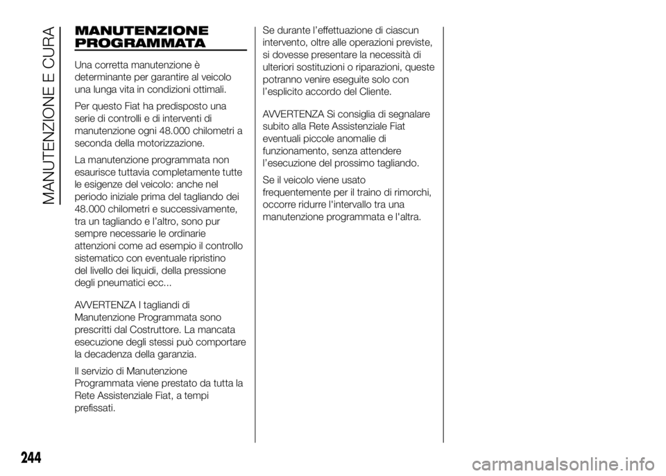 FIAT DUCATO BASE CAMPER 2016 Libretto Uso Manutenzione (in Italian) MANUTENZIONE
PROGRAMMATA
Una corretta manutenzione è
determinante per garantire al veicolo
una lunga vita in condizioni ottimali.
Per questo Fiat ha predisposto una
serie di controlli e di interventi FIAT DUCATO BASE CAMPER 2016 Libretto Uso Manutenzione (in Italian) MANUTENZIONE
PROGRAMMATA
Una corretta manutenzione è
determinante per garantire al veicolo
una lunga vita in condizioni ottimali.
Per questo Fiat ha predisposto una
serie di controlli e di interventi