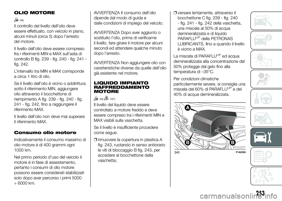 FIAT DUCATO BASE CAMPER 2016  Libretto Uso Manutenzione (in Italian) OLIO MOTORE
48)
Il controllo del livello dell’olio deve
essere effettuato, con veicolo in piano,
alcuni minuti (circa 5) dopo l’arresto
del motore.
Il livello dell’olio deve essere compreso
fra 