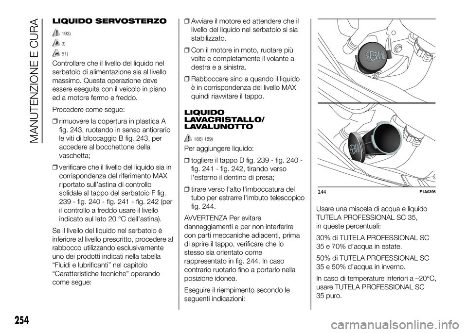 FIAT DUCATO BASE CAMPER 2016  Libretto Uso Manutenzione (in Italian) LIQUIDO SERVOSTERZO
193)
3)
51)
Controllare che il livello del liquido nel
serbatoio di alimentazione sia al livello
massimo. Questa operazione deve
essere eseguita con il veicolo in piano
ed a motore