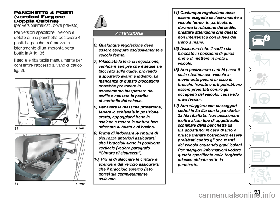 FIAT DUCATO BASE CAMPER 2016 Libretto Uso Manutenzione (in Italian) PANCHETTA 4 POSTI
(versioni Furgone
Doppia Cabina)
(per versioni/mercati, dove previsto)
Per versioni specifiche il veicolo è
dotato di una panchetta posteriore 4
posti. La panchetta è provvista
lat FIAT DUCATO BASE CAMPER 2016 Libretto Uso Manutenzione (in Italian) PANCHETTA 4 POSTI
(versioni Furgone
Doppia Cabina)
(per versioni/mercati, dove previsto)
Per versioni specifiche il veicolo è
dotato di una panchetta posteriore 4
posti. La panchetta è provvista
lat