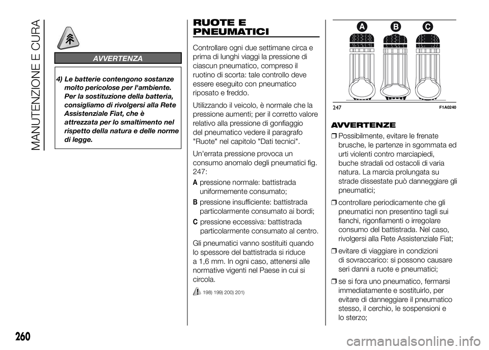 FIAT DUCATO BASE CAMPER 2016  Libretto Uso Manutenzione (in Italian) AVVERTENZA
4) Le batterie contengono sostanze
molto pericolose per l'ambiente.
Per la sostituzione della batteria,
consigliamo di rivolgersi alla Rete
Assistenziale Fiat, che è
attrezzata per lo 