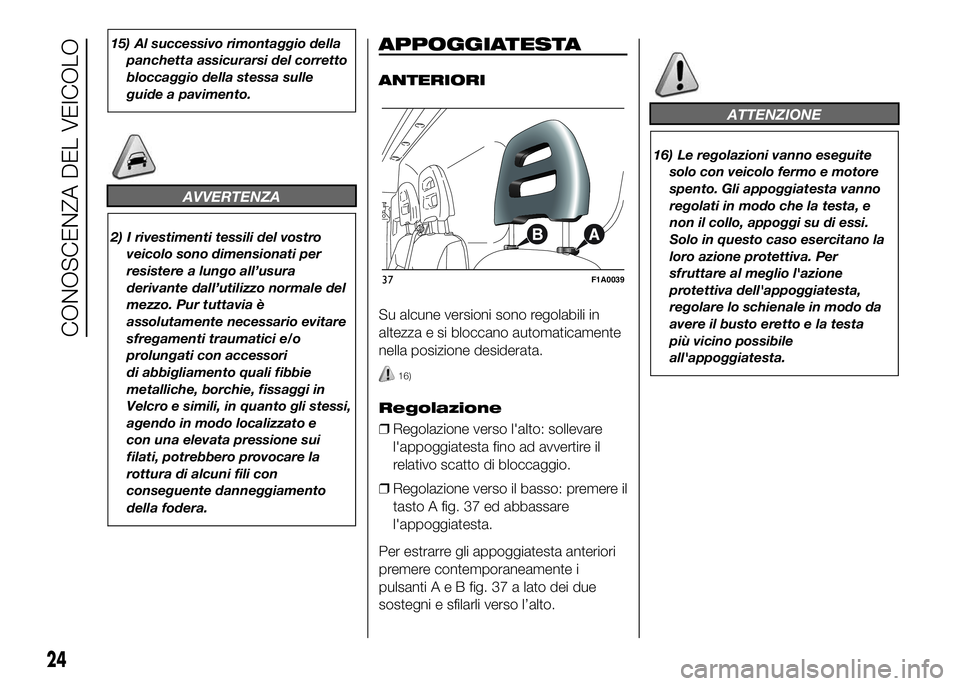 FIAT DUCATO BASE CAMPER 2016 Libretto Uso Manutenzione (in Italian) 15) Al successivo rimontaggio della
panchetta assicurarsi del corretto
bloccaggio della stessa sulle
guide a pavimento.
AVVERTENZA
2) I rivestimenti tessili del vostro
veicolo sono dimensionati per
re FIAT DUCATO BASE CAMPER 2016 Libretto Uso Manutenzione (in Italian) 15) Al successivo rimontaggio della
panchetta assicurarsi del corretto
bloccaggio della stessa sulle
guide a pavimento.
AVVERTENZA
2) I rivestimenti tessili del vostro
veicolo sono dimensionati per
re