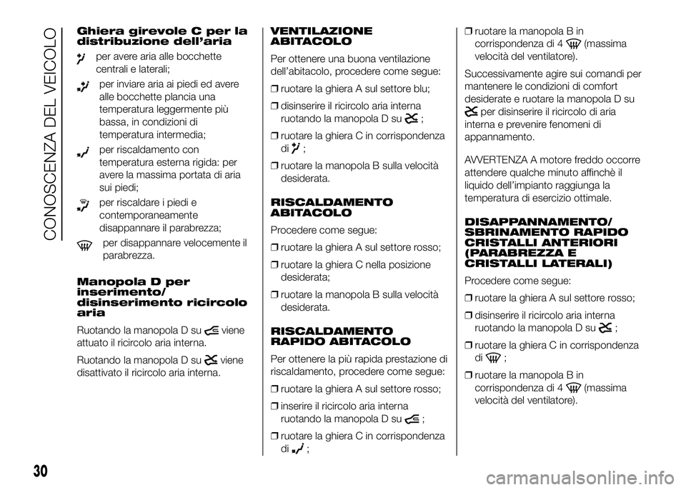 FIAT DUCATO BASE CAMPER 2016 Libretto Uso Manutenzione (in Italian) Ghiera girevole C per la
distribuzione dell’aria
per avere aria alle bocchette
centrali e laterali;
per inviare aria ai piedi ed avere
alle bocchette plancia una
temperatura leggermente più
bassa, FIAT DUCATO BASE CAMPER 2016 Libretto Uso Manutenzione (in Italian) Ghiera girevole C per la
distribuzione dell’aria
per avere aria alle bocchette
centrali e laterali;
per inviare aria ai piedi ed avere
alle bocchette plancia una
temperatura leggermente più
bassa,