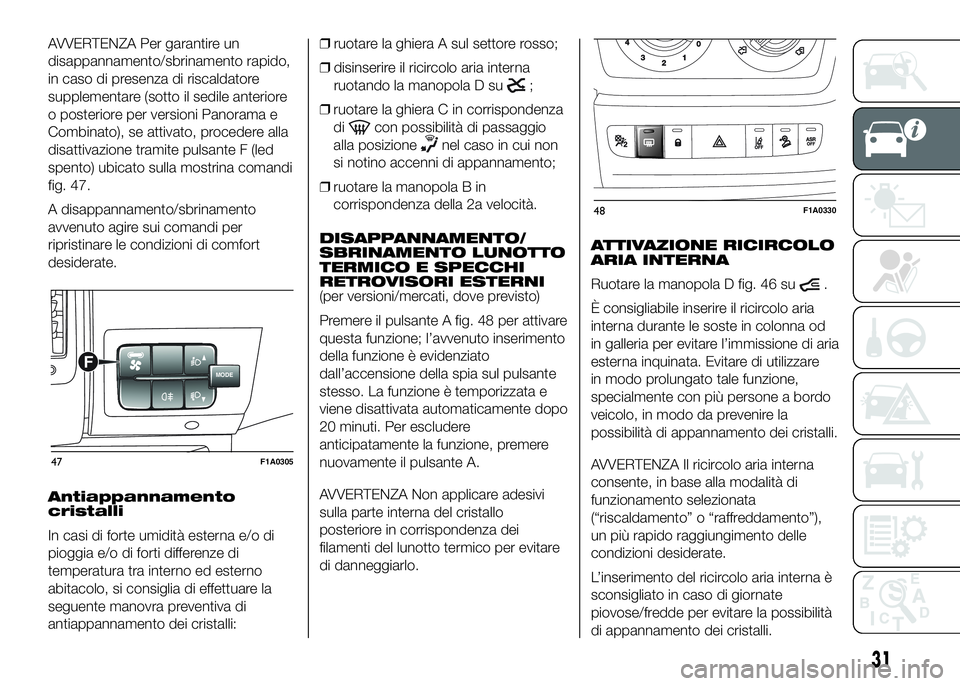 FIAT DUCATO BASE CAMPER 2016 Libretto Uso Manutenzione (in Italian) AVVERTENZA Per garantire un
disappannamento/sbrinamento rapido,
in caso di presenza di riscaldatore
supplementare (sotto il sedile anteriore
o posteriore per versioni Panorama e
Combinato), se attivat FIAT DUCATO BASE CAMPER 2016 Libretto Uso Manutenzione (in Italian) AVVERTENZA Per garantire un
disappannamento/sbrinamento rapido,
in caso di presenza di riscaldatore
supplementare (sotto il sedile anteriore
o posteriore per versioni Panorama e
Combinato), se attivat