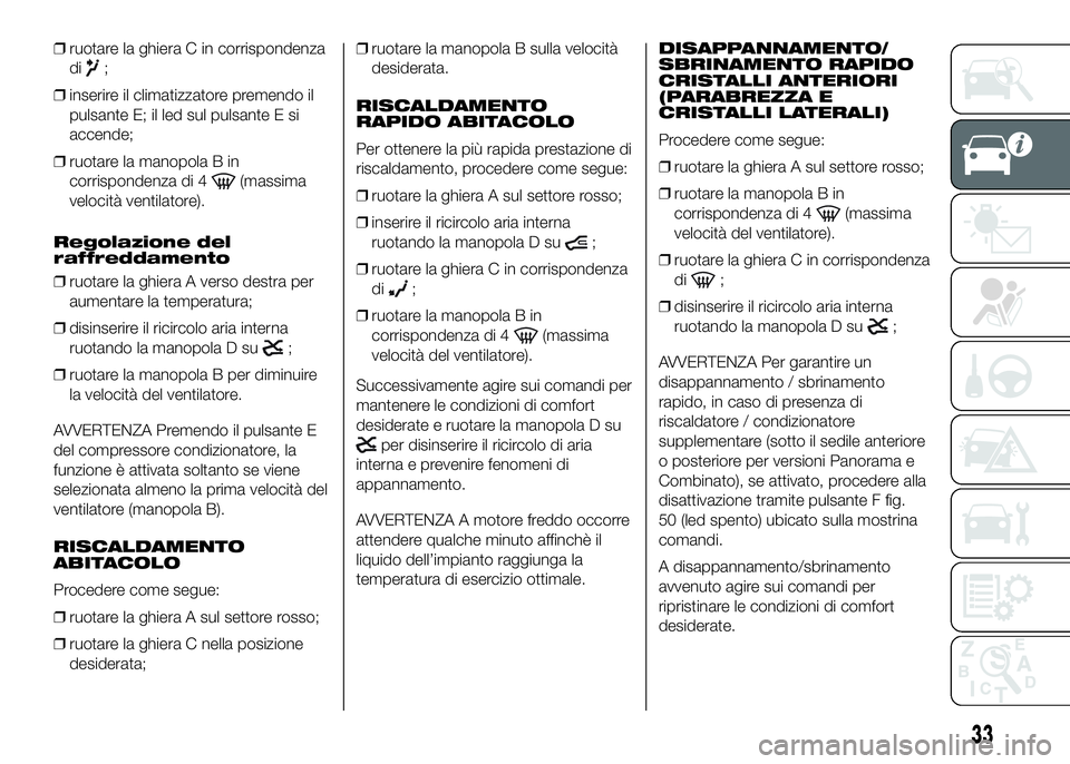 FIAT DUCATO BASE CAMPER 2016 Libretto Uso Manutenzione (in Italian) ❒ruotare la ghiera C in corrispondenza
di
;
❒inserire il climatizzatore premendo il
pulsante E; il led sul pulsante E si
accende;
❒ruotare la manopola B in
corrispondenza di 4
(massima
velocità FIAT DUCATO BASE CAMPER 2016 Libretto Uso Manutenzione (in Italian) ❒ruotare la ghiera C in corrispondenza
di
;
❒inserire il climatizzatore premendo il
pulsante E; il led sul pulsante E si
accende;
❒ruotare la manopola B in
corrispondenza di 4
(massima
velocità