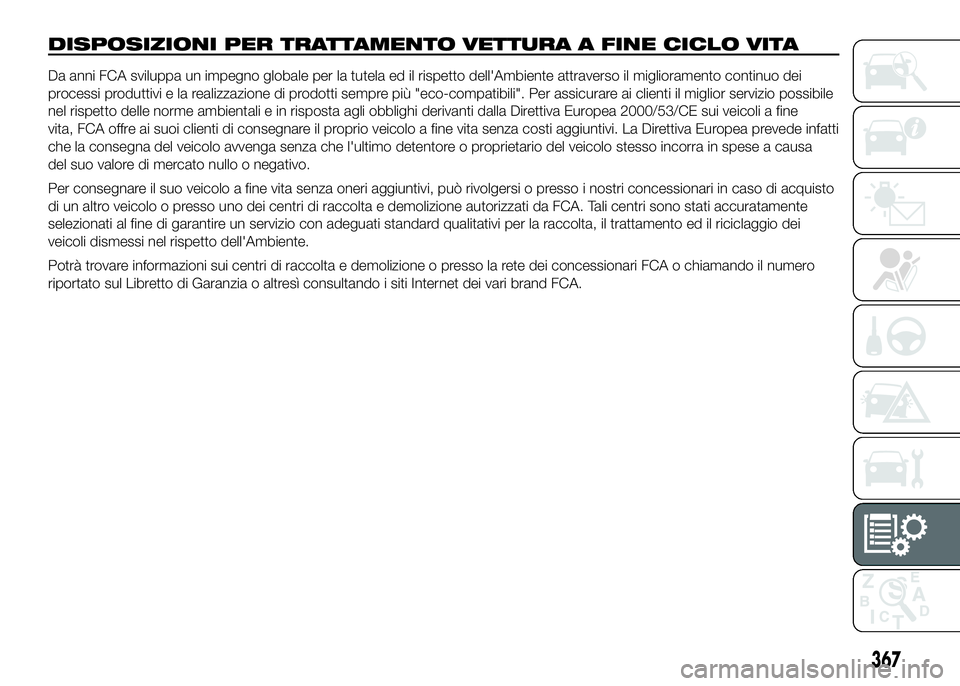 FIAT DUCATO BASE CAMPER 2016  Libretto Uso Manutenzione (in Italian) DISPOSIZIONI PER TRATTAMENTO VETTURA A FINE CICLO VITA
Da anni FCA sviluppa un impegno globale per la tutela ed il rispetto dell'Ambiente attraverso il miglioramento continuo dei
processi produtti