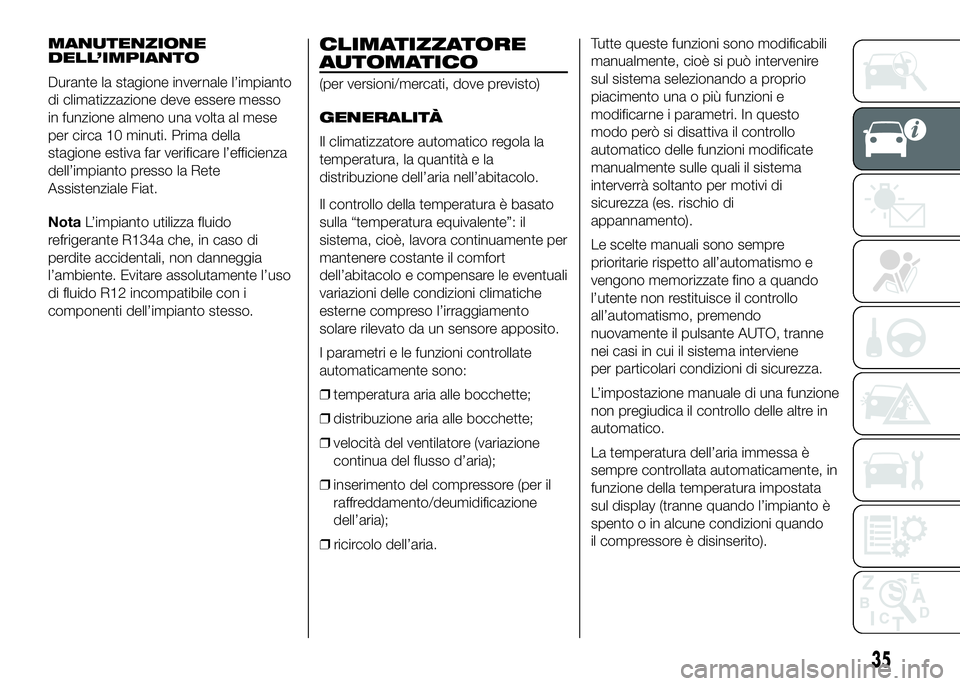 FIAT DUCATO BASE CAMPER 2016 Libretto Uso Manutenzione (in Italian) MANUTENZIONE
DELL’IMPIANTO
Durante la stagione invernale l’impianto
di climatizzazione deve essere messo
in funzione almeno una volta al mese
per circa 10 minuti. Prima della
stagione estiva far v FIAT DUCATO BASE CAMPER 2016 Libretto Uso Manutenzione (in Italian) MANUTENZIONE
DELL’IMPIANTO
Durante la stagione invernale l’impianto
di climatizzazione deve essere messo
in funzione almeno una volta al mese
per circa 10 minuti. Prima della
stagione estiva far v