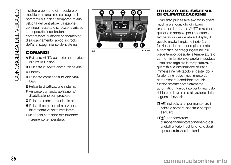FIAT DUCATO BASE CAMPER 2016 Libretto Uso Manutenzione (in Italian) Il sistema permette di impostare o
modificare manualmente i seguenti
parametri e funzioni: temperature aria;
velocità del ventilatore (variazione
continua); assetto distribuzione aria su
sette posizi FIAT DUCATO BASE CAMPER 2016 Libretto Uso Manutenzione (in Italian) Il sistema permette di impostare o
modificare manualmente i seguenti
parametri e funzioni: temperature aria;
velocità del ventilatore (variazione
continua); assetto distribuzione aria su
sette posizi