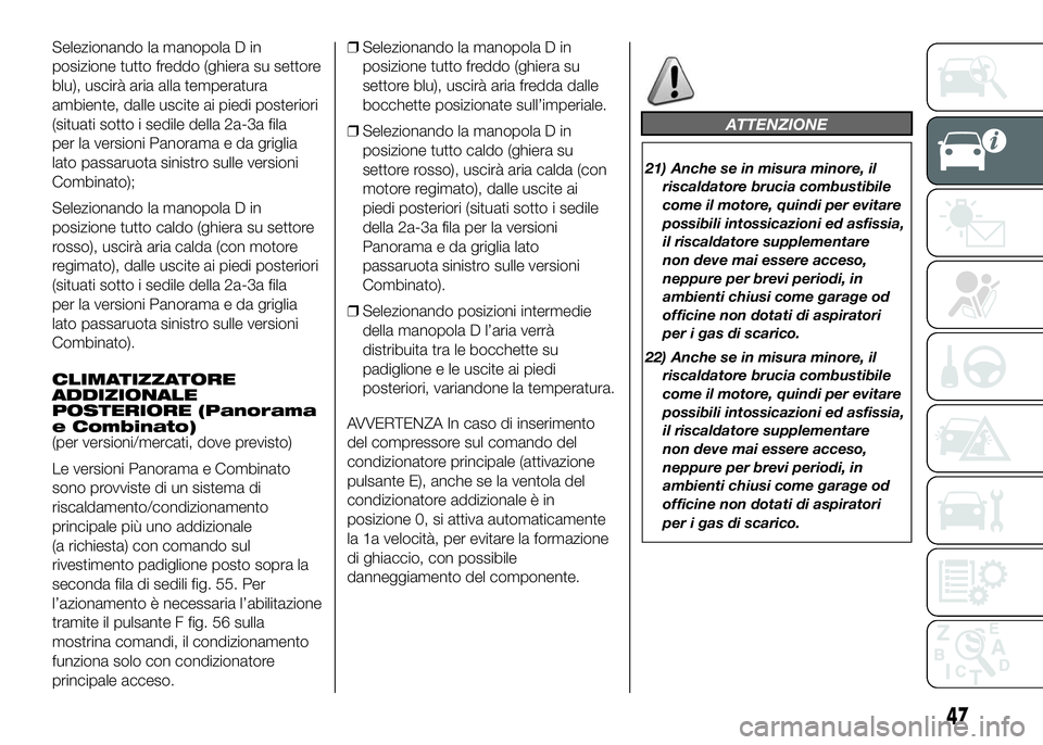 FIAT DUCATO BASE CAMPER 2016 Libretto Uso Manutenzione (in Italian) Selezionando la manopola D in
posizione tutto freddo (ghiera su settore
blu), uscirà aria alla temperatura
ambiente, dalle uscite ai piedi posteriori
(situati sotto i sedile della 2a-3a fila
per la v FIAT DUCATO BASE CAMPER 2016 Libretto Uso Manutenzione (in Italian) Selezionando la manopola D in
posizione tutto freddo (ghiera su settore
blu), uscirà aria alla temperatura
ambiente, dalle uscite ai piedi posteriori
(situati sotto i sedile della 2a-3a fila
per la v