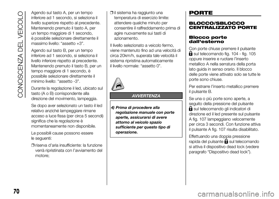 FIAT DUCATO BASE CAMPER 2016 Libretto Uso Manutenzione (in Italian) Agendo sul tasto A, per un tempo
inferiore ad 1 secondo, si seleziona il
livello superiore rispetto al precedente.
Mantenendo premuto il tasto A, per
un tempo maggiore di 1 secondo,
è possibile selez FIAT DUCATO BASE CAMPER 2016 Libretto Uso Manutenzione (in Italian) Agendo sul tasto A, per un tempo
inferiore ad 1 secondo, si seleziona il
livello superiore rispetto al precedente.
Mantenendo premuto il tasto A, per
un tempo maggiore di 1 secondo,
è possibile selez