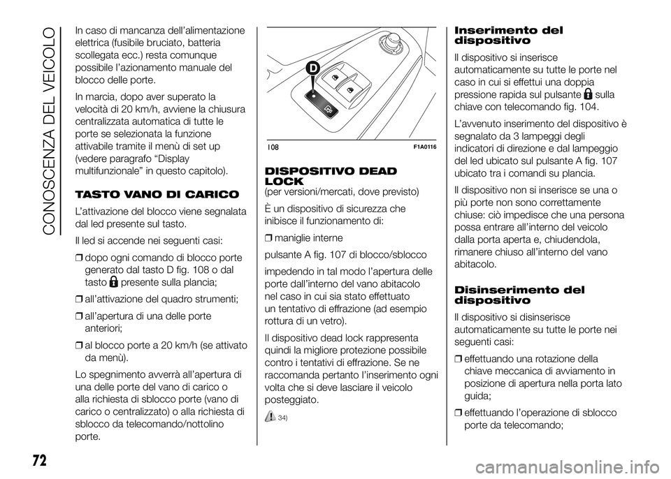 FIAT DUCATO BASE CAMPER 2016 Libretto Uso Manutenzione (in Italian) In caso di mancanza dell’alimentazione
elettrica (fusibile bruciato, batteria
scollegata ecc.) resta comunque
possibile l’azionamento manuale del
blocco delle porte.
In marcia, dopo aver superato FIAT DUCATO BASE CAMPER 2016 Libretto Uso Manutenzione (in Italian) In caso di mancanza dell’alimentazione
elettrica (fusibile bruciato, batteria
scollegata ecc.) resta comunque
possibile l’azionamento manuale del
blocco delle porte.
In marcia, dopo aver superato
