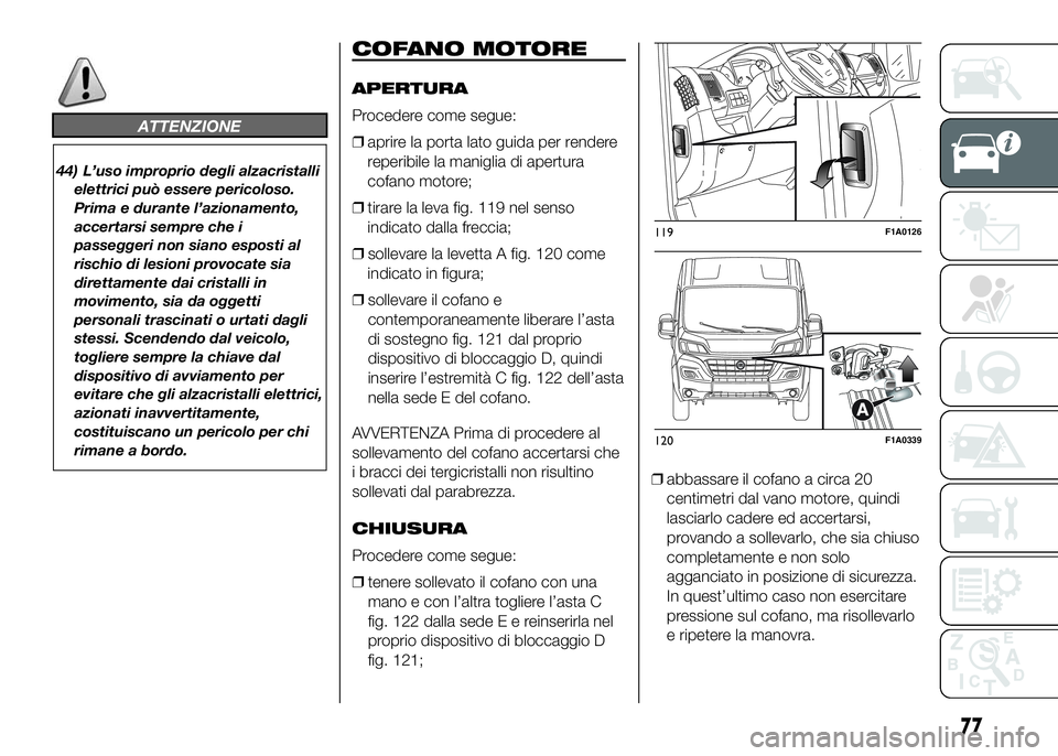 FIAT DUCATO BASE CAMPER 2016 Libretto Uso Manutenzione (in Italian) ATTENZIONE
44) L’uso improprio degli alzacristalli
elettrici può essere pericoloso.
Prima e durante l’azionamento,
accertarsi sempre che i
passeggeri non siano esposti al
rischio di lesioni provo FIAT DUCATO BASE CAMPER 2016 Libretto Uso Manutenzione (in Italian) ATTENZIONE
44) L’uso improprio degli alzacristalli
elettrici può essere pericoloso.
Prima e durante l’azionamento,
accertarsi sempre che i
passeggeri non siano esposti al
rischio di lesioni provo