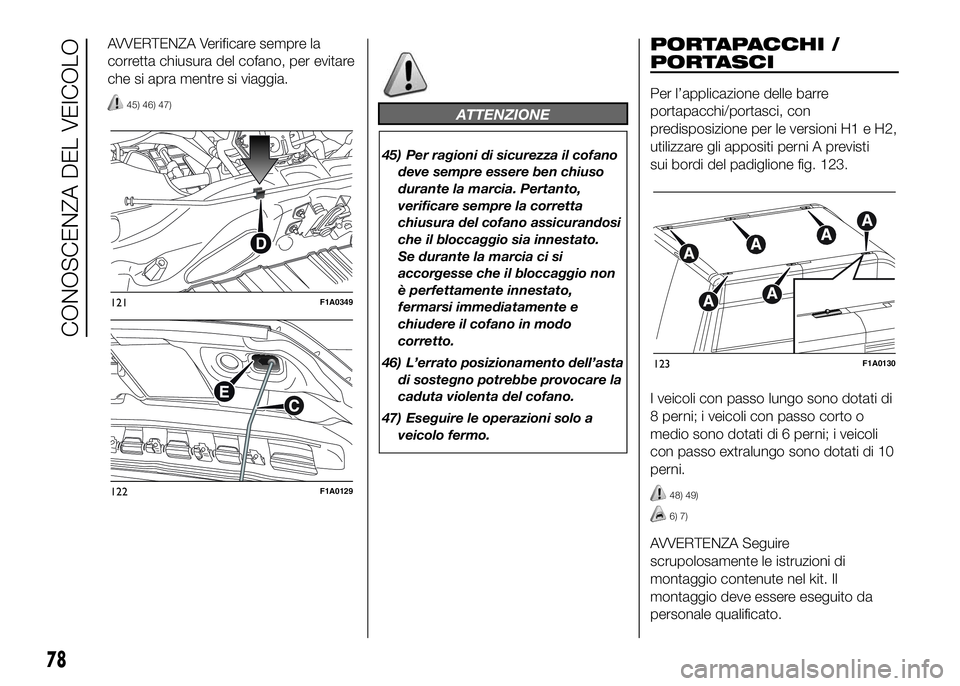 FIAT DUCATO BASE CAMPER 2016 Libretto Uso Manutenzione (in Italian) AVVERTENZA Verificare sempre la
corretta chiusura del cofano, per evitare
che si apra mentre si viaggia.
45) 46) 47)ATTENZIONE
45) Per ragioni di sicurezza il cofano
deve sempre essere ben chiuso
dura FIAT DUCATO BASE CAMPER 2016 Libretto Uso Manutenzione (in Italian) AVVERTENZA Verificare sempre la
corretta chiusura del cofano, per evitare
che si apra mentre si viaggia.
45) 46) 47)ATTENZIONE
45) Per ragioni di sicurezza il cofano
deve sempre essere ben chiuso
dura
