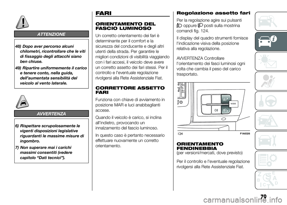 FIAT DUCATO BASE CAMPER 2016 Libretto Uso Manutenzione (in Italian) ATTENZIONE
48) Dopo aver percorso alcuni
chilometri, ricontrollare che le viti
di fissaggio degli attacchi siano
ben chiuse.
49) Ripartire uniformemente il carico
e tenere conto, nella guida,
dell’a FIAT DUCATO BASE CAMPER 2016 Libretto Uso Manutenzione (in Italian) ATTENZIONE
48) Dopo aver percorso alcuni
chilometri, ricontrollare che le viti
di fissaggio degli attacchi siano
ben chiuse.
49) Ripartire uniformemente il carico
e tenere conto, nella guida,
dell’a