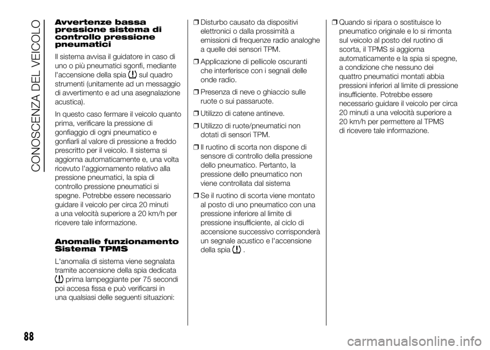 FIAT DUCATO BASE CAMPER 2016 Libretto Uso Manutenzione (in Italian) Avvertenze bassa
pressione sistema di
controllo pressione
pneumatici
Il sistema avvisa il guidatore in caso di
uno o più pneumatici sgonfi, mediante
l'accensione della spia
sul quadro
strumenti ( FIAT DUCATO BASE CAMPER 2016 Libretto Uso Manutenzione (in Italian) Avvertenze bassa
pressione sistema di
controllo pressione
pneumatici
Il sistema avvisa il guidatore in caso di
uno o più pneumatici sgonfi, mediante
l'accensione della spia
sul quadro
strumenti (