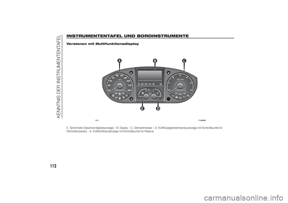 FIAT DUCATO BASE CAMPER 2014  Betriebsanleitung (in German) INSTRUMENTENTAFEL UND BORDINSTRUMENTE
.
Versionen mit MultifunktionsdisplayA. Tachometer (Geschwindigkeitsanzeige) – B. Display – C. Drehzahlmesser – D. Kühlflüssigkeitstemperaturanzeige mit K