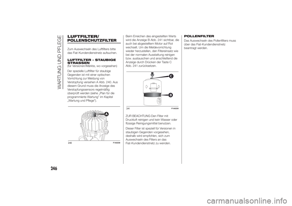 FIAT DUCATO BASE CAMPER 2014  Betriebsanleitung (in German) LUFTFILTER/Zum Auswechseln des Luftfilters bitte
das Fiat-Kundendienstnetz aufsuchen.
LUFTFILTER – STAUBIGE
STRASSEN
(für Versionen/Märkte, wo vorgesehen)
Der spezielle Luftfilter für staubige
Ge