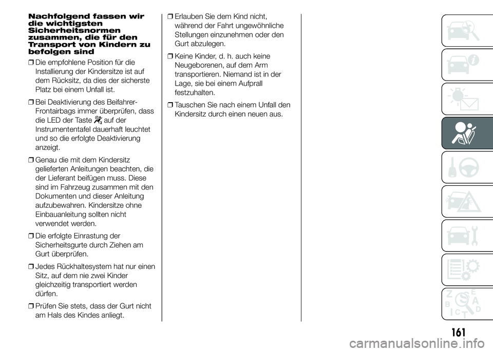 FIAT DUCATO BASE CAMPER 2015 Betriebsanleitung (in German) Nachfolgend fassen wir
die wichtigsten
Sicherheitsnormen
zusammen, die für den
Transport von Kindern zu
befolgen sind
❒Die empfohlene Position für die
Installierung der Kindersitze ist auf
dem Rü FIAT DUCATO BASE CAMPER 2015 Betriebsanleitung (in German) Nachfolgend fassen wir
die wichtigsten
Sicherheitsnormen
zusammen, die für den
Transport von Kindern zu
befolgen sind
❒Die empfohlene Position für die
Installierung der Kindersitze ist auf
dem Rü