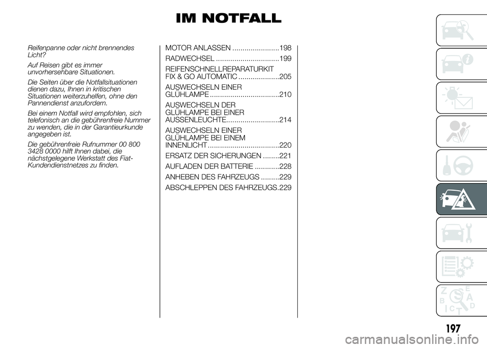FIAT DUCATO BASE CAMPER 2015 Betriebsanleitung (in German) IM NOTFALL
Reifenpanne oder nicht brennendes
Licht?
Auf Reisen gibt es immer
unvorhersehbare Situationen.
Die Seiten über die Notfallsituationen
dienen dazu, Ihnen in kritischen
Situationen weiterzuh FIAT DUCATO BASE CAMPER 2015 Betriebsanleitung (in German) IM NOTFALL
Reifenpanne oder nicht brennendes
Licht?
Auf Reisen gibt es immer
unvorhersehbare Situationen.
Die Seiten über die Notfallsituationen
dienen dazu, Ihnen in kritischen
Situationen weiterzuh