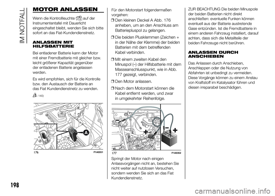 FIAT DUCATO BASE CAMPER 2015 Betriebsanleitung (in German) MOTOR ANLASSEN
Wenn die Kontrollleuchteauf der
Instrumententafel mit Dauerlicht
eingeschaltet bleibt, wenden Sie sich bitte
sofort an das Fiat-Kundendienstnetz.
ANLASSEN MIT
HILFSBATTERIE
Bei entladen FIAT DUCATO BASE CAMPER 2015 Betriebsanleitung (in German) MOTOR ANLASSEN
Wenn die Kontrollleuchteauf der
Instrumententafel mit Dauerlicht
eingeschaltet bleibt, wenden Sie sich bitte
sofort an das Fiat-Kundendienstnetz.
ANLASSEN MIT
HILFSBATTERIE
Bei entladen