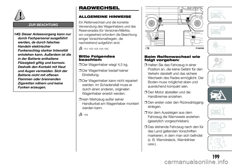 FIAT DUCATO BASE CAMPER 2015 Betriebsanleitung (in German) ZUR BEACHTUNG
140) Dieser Anlassvorgang kann nur
durch Fachpersonal ausgeführt
werden, da durch falsches
Handeln elektrischer
Funkenschlag starker Intensität
entstehen kann. Außerdem ist die
in der FIAT DUCATO BASE CAMPER 2015 Betriebsanleitung (in German) ZUR BEACHTUNG
140) Dieser Anlassvorgang kann nur
durch Fachpersonal ausgeführt
werden, da durch falsches
Handeln elektrischer
Funkenschlag starker Intensität
entstehen kann. Außerdem ist die
in der