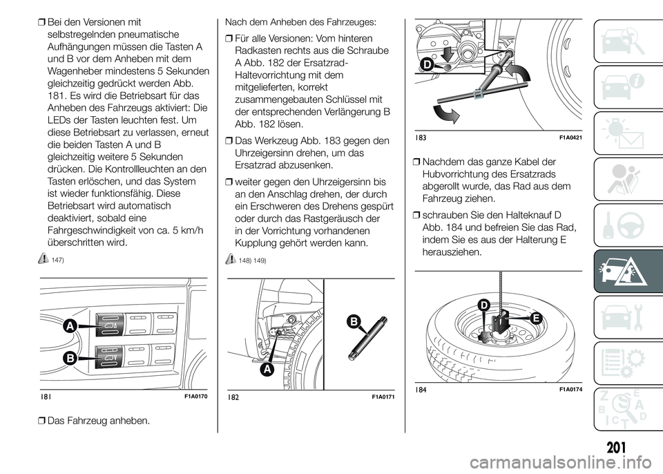 FIAT DUCATO BASE CAMPER 2015 Betriebsanleitung (in German) ❒Bei den Versionen mit
selbstregelnden pneumatische
Aufhängungen müssen die Tasten A
und B vor dem Anheben mit dem
Wagenheber mindestens 5 Sekunden
gleichzeitig gedrückt werden Abb.
181. Es wird FIAT DUCATO BASE CAMPER 2015 Betriebsanleitung (in German) ❒Bei den Versionen mit
selbstregelnden pneumatische
Aufhängungen müssen die Tasten A
und B vor dem Anheben mit dem
Wagenheber mindestens 5 Sekunden
gleichzeitig gedrückt werden Abb.
181. Es wird