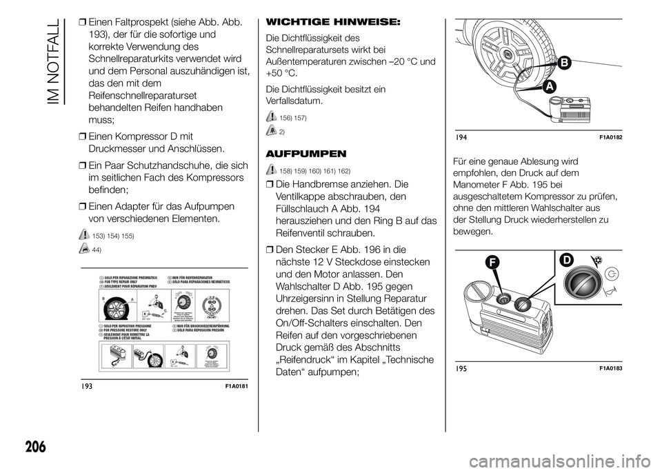 FIAT DUCATO BASE CAMPER 2015 Betriebsanleitung (in German) ❒Einen Faltprospekt (siehe Abb. Abb.
193), der für die sofortige und
korrekte Verwendung des
Schnellreparaturkits verwendet wird
und dem Personal auszuhändigen ist,
das den mit dem
Reifenschnellre FIAT DUCATO BASE CAMPER 2015 Betriebsanleitung (in German) ❒Einen Faltprospekt (siehe Abb. Abb.
193), der für die sofortige und
korrekte Verwendung des
Schnellreparaturkits verwendet wird
und dem Personal auszuhändigen ist,
das den mit dem
Reifenschnellre