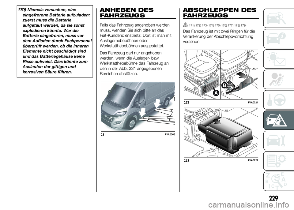 FIAT DUCATO BASE CAMPER 2015  Betriebsanleitung (in German) 170) Niemals versuchen, eine
eingefrorene Batterie aufzuladen:
zuerst muss die Batterie
aufgetaut werden, da sie sonst
explodieren könnte. War die
Batterie eingefroren, muss vor
dem Aufladen durch Fa