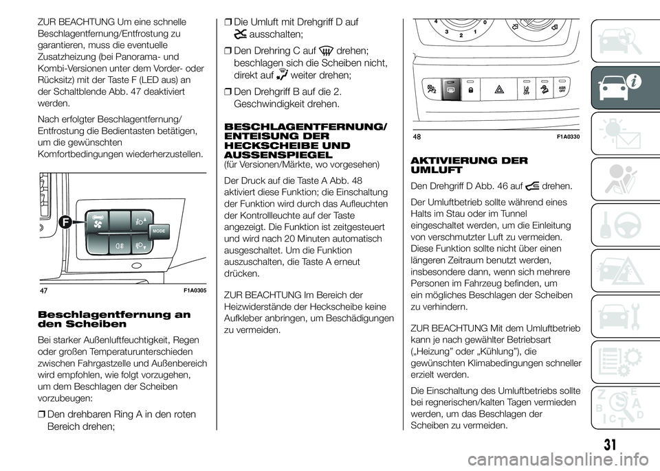 FIAT DUCATO BASE CAMPER 2015 Betriebsanleitung (in German) ZUR BEACHTUNG Um eine schnelle
Beschlagentfernung/Entfrostung zu
garantieren, muss die eventuelle
Zusatzheizung (bei Panorama- und
Kombi-Versionen unter dem Vorder- oder
Rücksitz) mit der Taste F (LE FIAT DUCATO BASE CAMPER 2015 Betriebsanleitung (in German) ZUR BEACHTUNG Um eine schnelle
Beschlagentfernung/Entfrostung zu
garantieren, muss die eventuelle
Zusatzheizung (bei Panorama- und
Kombi-Versionen unter dem Vorder- oder
Rücksitz) mit der Taste F (LE