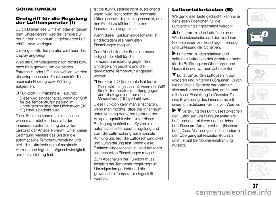 FIAT DUCATO BASE CAMPER 2015 Betriebsanleitung (in German) SCHALTUNGEN
Drehgriff für die Regelung
der Lufttemperatur (I)
Durch Drehen des Griffs im oder entgegen
dem Uhrzeigersinn wird die Temperatur
der für den Innenraum angeforderten Luft
erhöht bzw. ver FIAT DUCATO BASE CAMPER 2015 Betriebsanleitung (in German) SCHALTUNGEN
Drehgriff für die Regelung
der Lufttemperatur (I)
Durch Drehen des Griffs im oder entgegen
dem Uhrzeigersinn wird die Temperatur
der für den Innenraum angeforderten Luft
erhöht bzw. ver