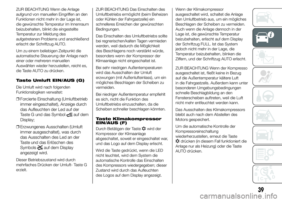 FIAT DUCATO BASE CAMPER 2015 Betriebsanleitung (in German) ZUR BEACHTUNG Wenn die Anlage
aufgrund von manuellen Eingriffen an den
Funktionen nicht mehr in der Lage ist,
die gewünschte Temperatur im Innenraum
beizubehalten, blinkt die eingestellte
Temperatur FIAT DUCATO BASE CAMPER 2015 Betriebsanleitung (in German) ZUR BEACHTUNG Wenn die Anlage
aufgrund von manuellen Eingriffen an den
Funktionen nicht mehr in der Lage ist,
die gewünschte Temperatur im Innenraum
beizubehalten, blinkt die eingestellte
Temperatur