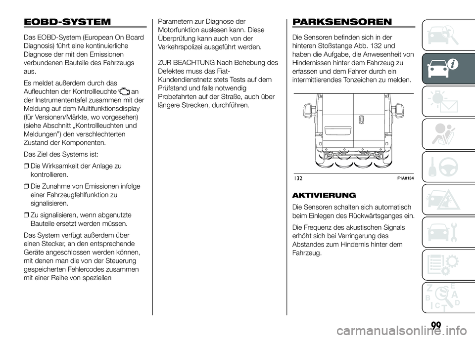 FIAT DUCATO BASE CAMPER 2016 Betriebsanleitung (in German) EOBD-SYSTEM
Das EOBD-System (European On Board
Diagnosis) führt eine kontinuierliche
Diagnose der mit den Emissionen
verbundenen Bauteile des Fahrzeugs
aus.
Es meldet außerdem durch das
Aufleuchten FIAT DUCATO BASE CAMPER 2016 Betriebsanleitung (in German) EOBD-SYSTEM
Das EOBD-System (European On Board
Diagnosis) führt eine kontinuierliche
Diagnose der mit den Emissionen
verbundenen Bauteile des Fahrzeugs
aus.
Es meldet außerdem durch das
Aufleuchten