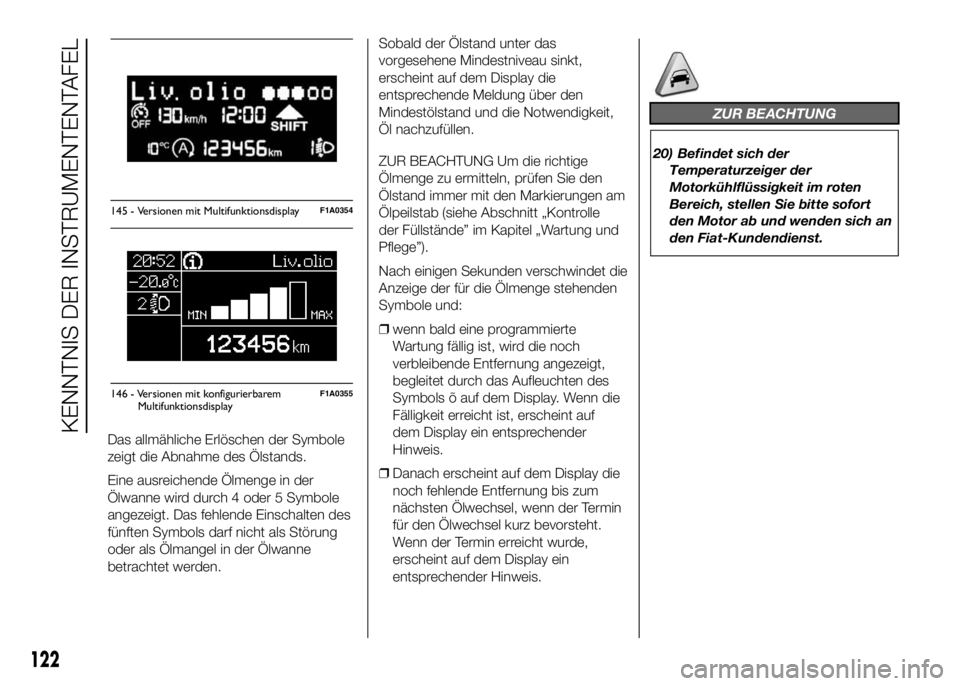 FIAT DUCATO BASE CAMPER 2016 Betriebsanleitung (in German) Das allmähliche Erlöschen der Symbole
zeigt die Abnahme des Ölstands.
Eine ausreichende Ölmenge in der
Ölwanne wird durch 4 oder 5 Symbole
angezeigt. Das fehlende Einschalten des
fünften Symbols FIAT DUCATO BASE CAMPER 2016 Betriebsanleitung (in German) Das allmähliche Erlöschen der Symbole
zeigt die Abnahme des Ölstands.
Eine ausreichende Ölmenge in der
Ölwanne wird durch 4 oder 5 Symbole
angezeigt. Das fehlende Einschalten des
fünften Symbols